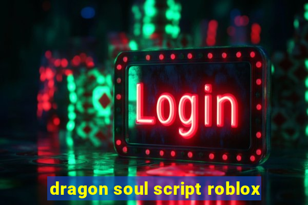 dragon soul script roblox