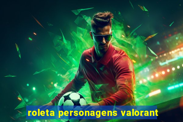 roleta personagens valorant