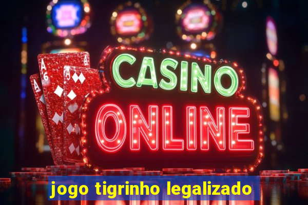 jogo tigrinho legalizado