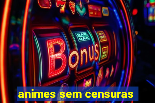 animes sem censuras