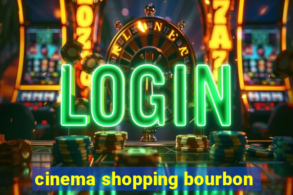 cinema shopping bourbon