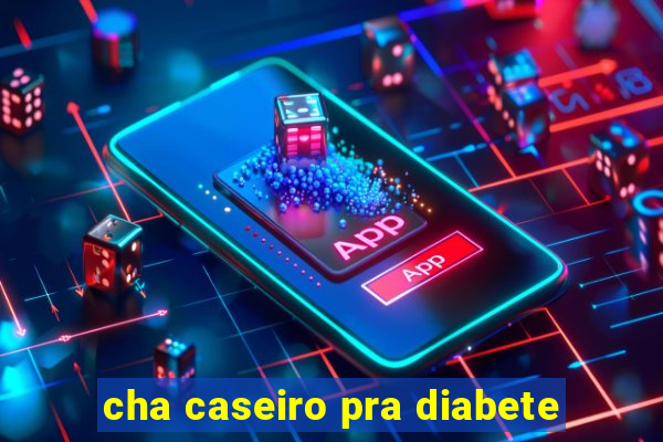 cha caseiro pra diabete