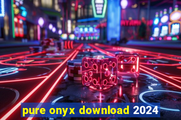 pure onyx download 2024