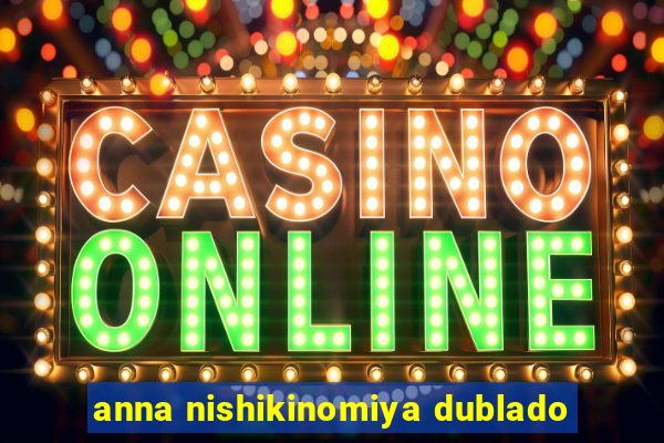anna nishikinomiya dublado