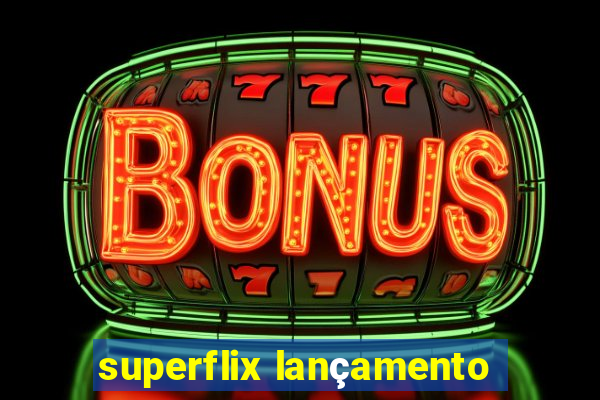 superflix lançamento