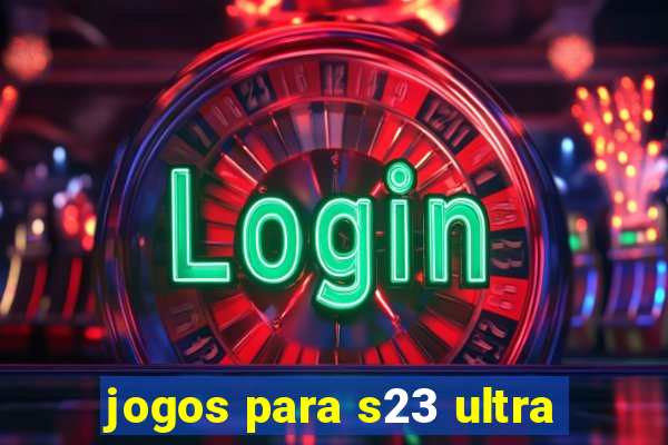jogos para s23 ultra