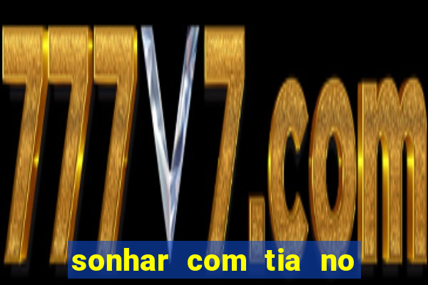 sonhar com tia no jogo do bicho
