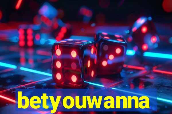 betyouwanna