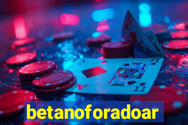 betanoforadoar