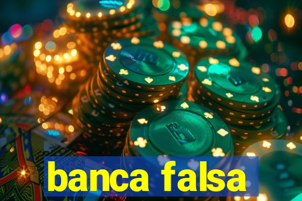 banca falsa