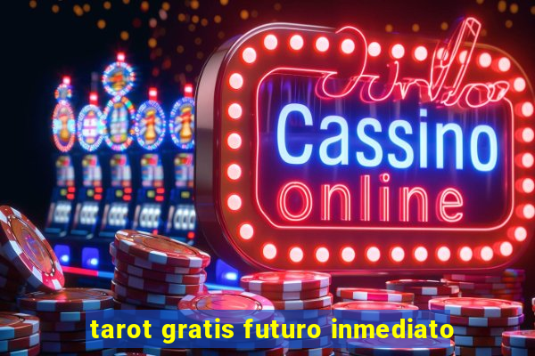 tarot gratis futuro inmediato