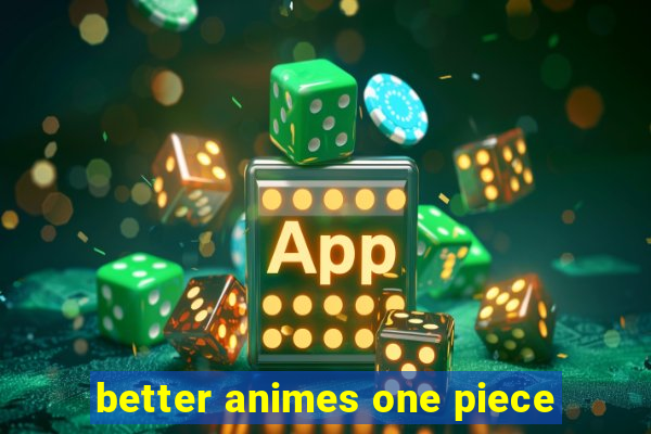better animes one piece