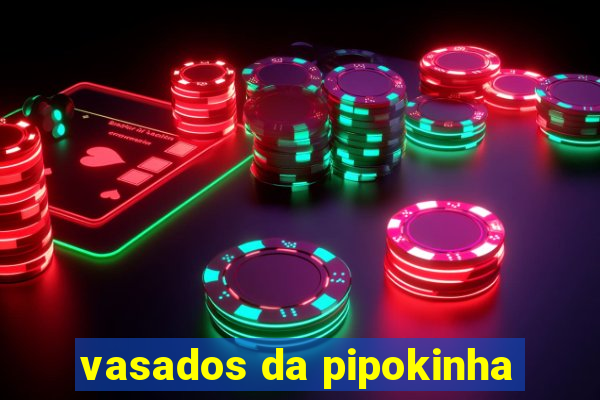 vasados da pipokinha