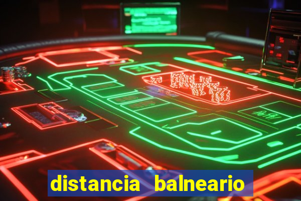 distancia balneario camboriu x beto carrero