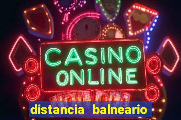 distancia balneario camboriu x beto carrero