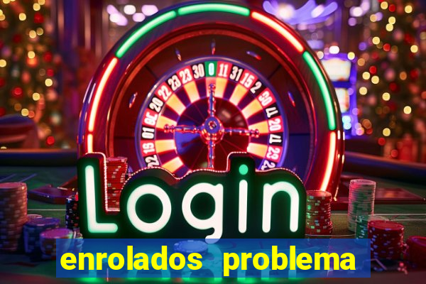 enrolados problema em dobro click jogos