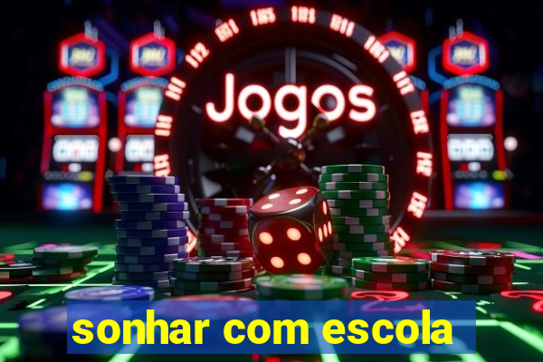 sonhar com escola
