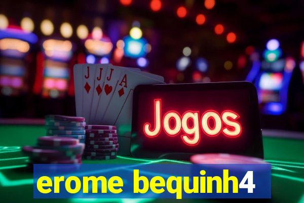 erome bequinh4