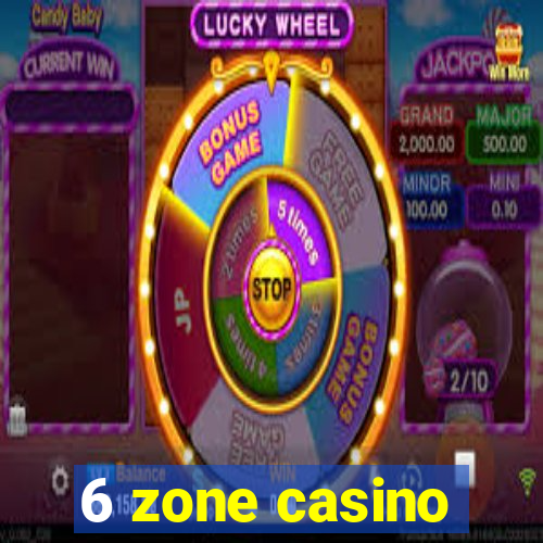 6 zone casino