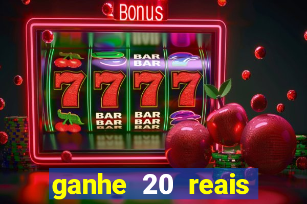 ganhe 20 reais para apostar cadastre