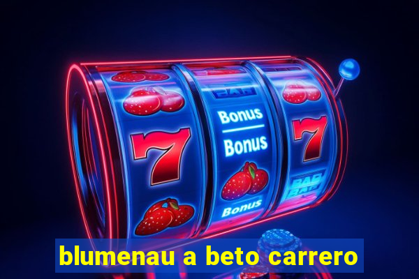 blumenau a beto carrero