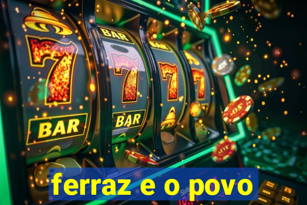 ferraz e o povo