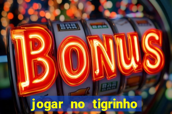 jogar no tigrinho sem deposito