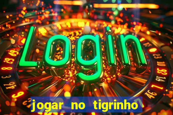 jogar no tigrinho sem deposito