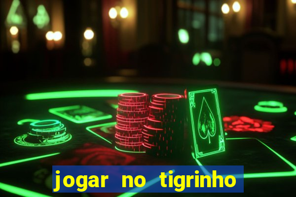 jogar no tigrinho sem deposito
