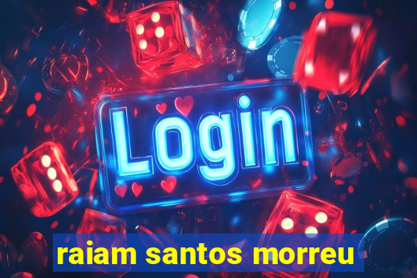 raiam santos morreu