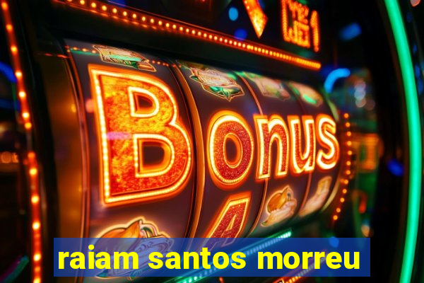 raiam santos morreu