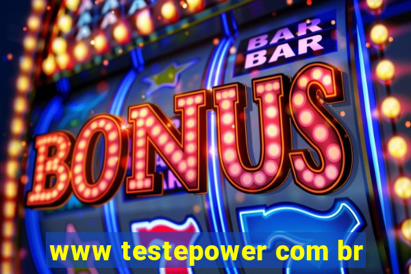 www testepower com br