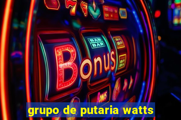 grupo de putaria watts