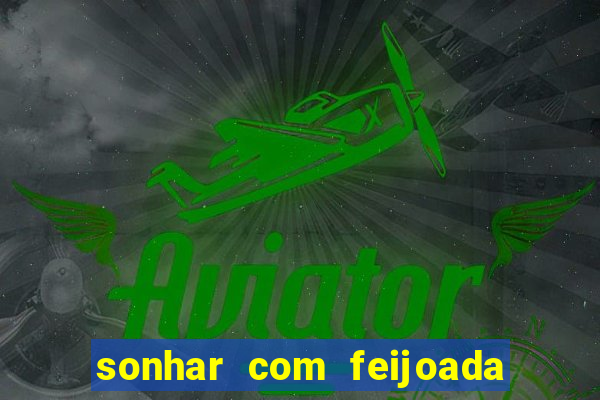 sonhar com feijoada jogo do bicho