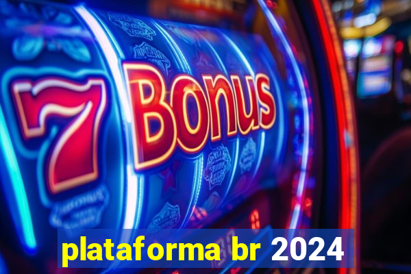 plataforma br 2024