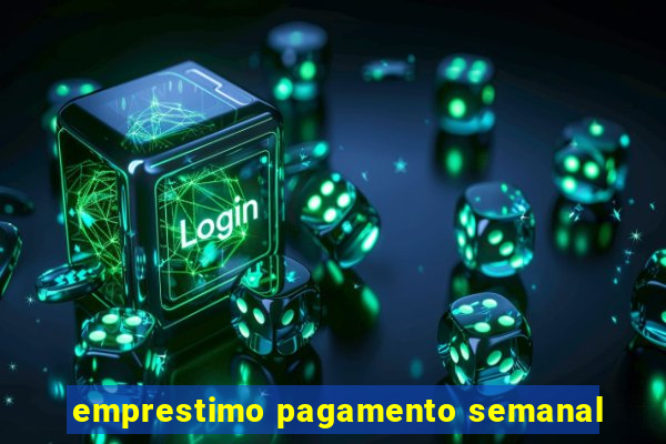 emprestimo pagamento semanal