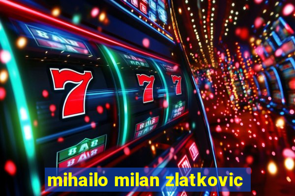 mihailo milan zlatkovic