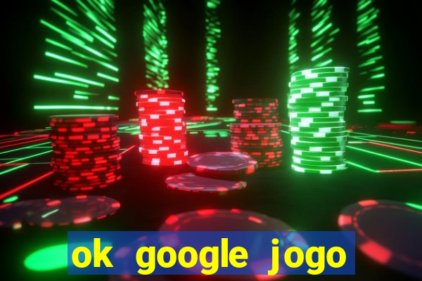 ok google jogo para ganhar dinheiro