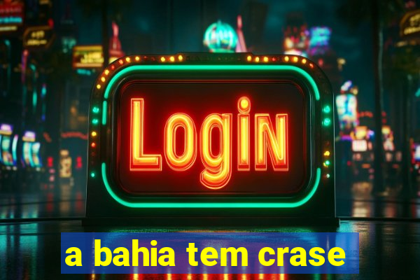 a bahia tem crase