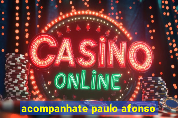 acompanhate paulo afonso