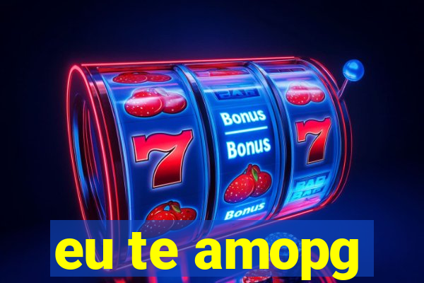 eu te amopg