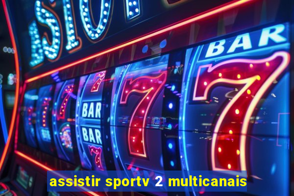 assistir sportv 2 multicanais