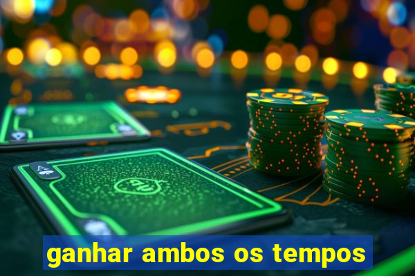 ganhar ambos os tempos