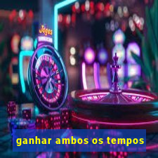 ganhar ambos os tempos