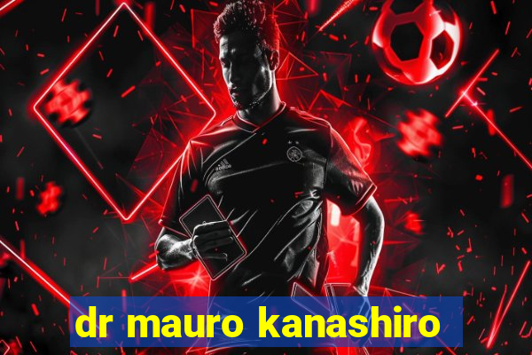 dr mauro kanashiro