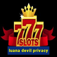 luana devil privacy