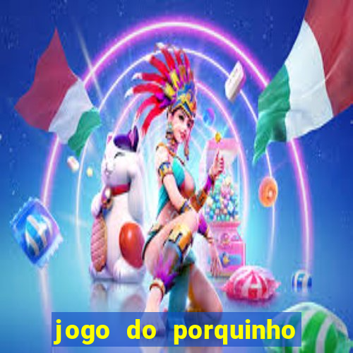 jogo do porquinho que ganha dinheiro