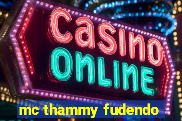 mc thammy fudendo
