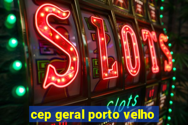 cep geral porto velho
