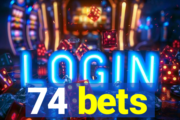 74 bets